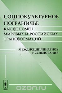 Скачать книгу "Социокультурное пограничье как феномен мировых и российских трансформаций. Междисциплинарное исследование"