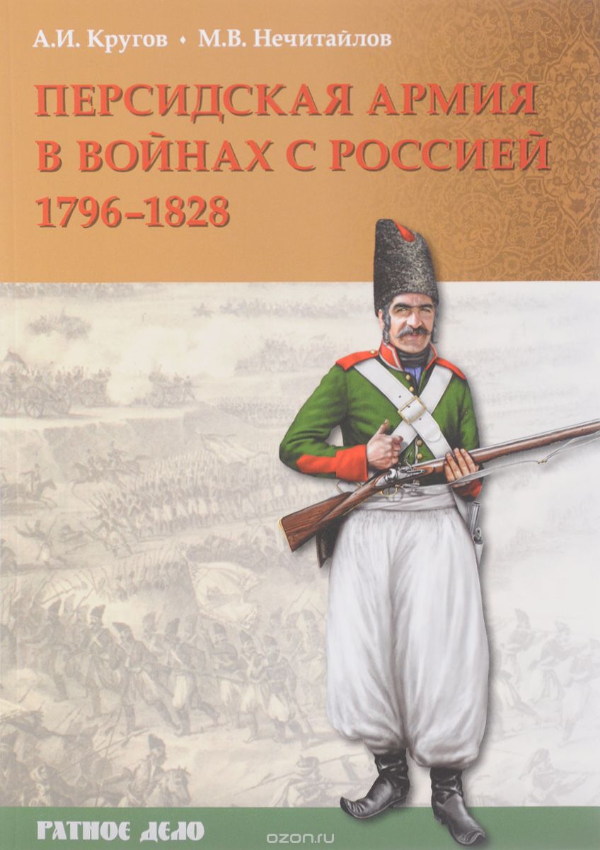 Персидская армия в войнах с Россией. 1796 - 1828 гг., А. И. Кругов, М. В. Нечитайлов