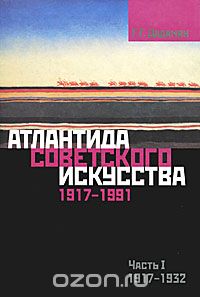Скачать книгу "Атлантида советского искусства. 1917-1991. Часть 1. 1917-1932, Г. Г. Дадамян"