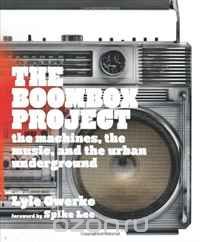 Скачать книгу "The Boombox Project: The Machines, the Music, and the Urban Underground"