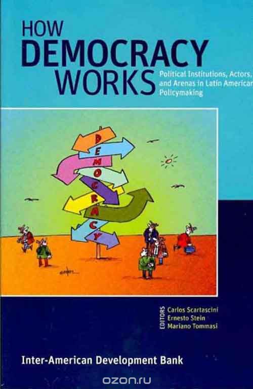 How Democracy Works – Political Institutions, Actors, and Arenas in Latin American Policymaking