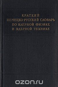 Скачать книгу "Краткий немецко-русский словарь по ядерной физике и ядерной технике"