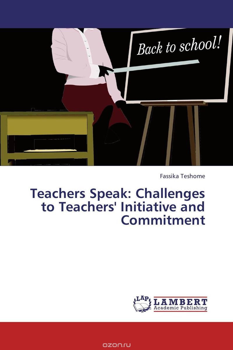 Скачать книгу "Teachers Speak: Challenges to Teachers' Initiative and Commitment"