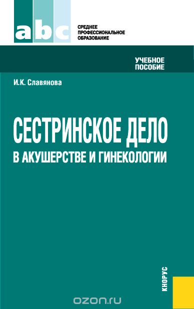 Скачать книгу "Сестринское дело в акушерстве и гинекологии, И. К. Славянова"