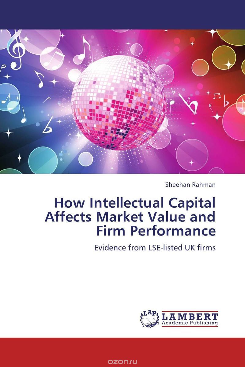 How Intellectual Capital Affects Market Value and Firm Performance