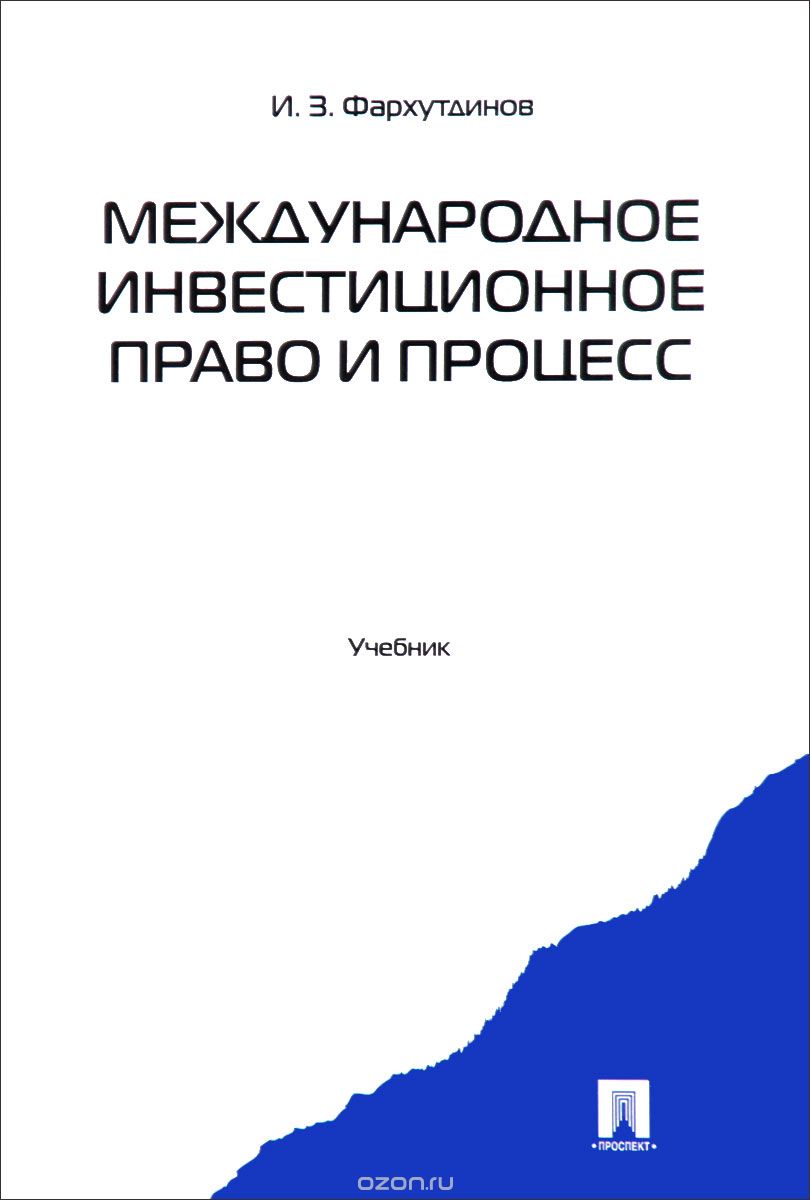 Международное инвестиционное право и процесс. Учебник, И. З. Фархутдинов