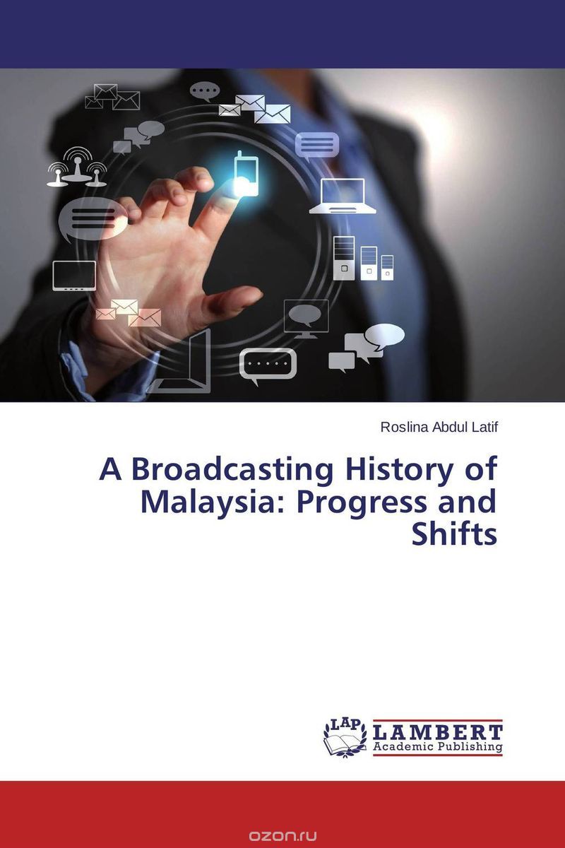Скачать книгу "A Broadcasting History of Malaysia: Progress and Shifts"