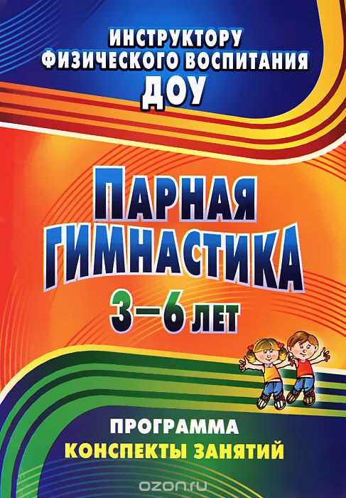 Парная гимнастика. Программа, конспекты занятий с детьми 3-6 лет, Т. Э. Токарева