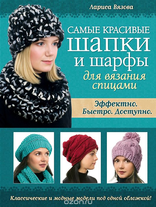 Самые красивые шапки и шарфы для вязания спицами, Лариса Вязова