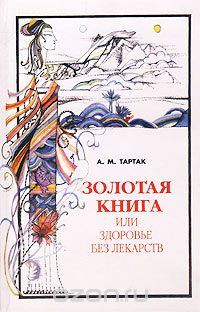 Скачать книгу "Золотая книга, или Здоровье без лекарств, А. М. Тартак"