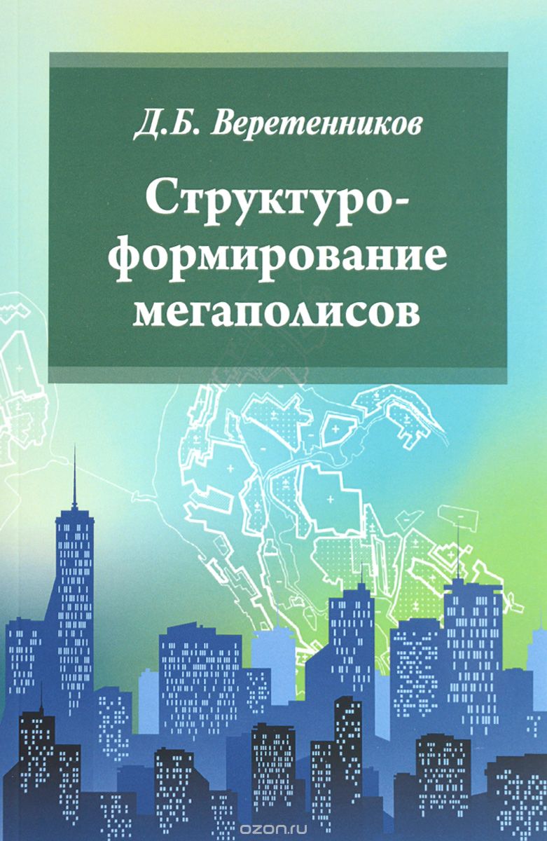 Структуроформирование мегаполисов. Учебное пособие, Д. Б. Веретенников
