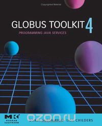 GlobusA® Toolkit 4, : Programming Java Services (The Morgan Kaufmann Series in Networking)