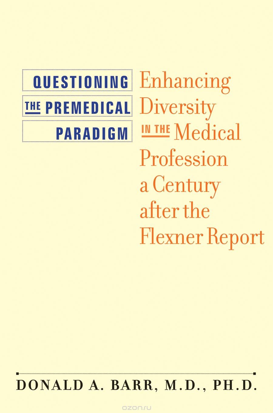 Скачать книгу "Questioning the Premedical Paradigm – Enhancing Diversity in the Medical Profession a Century after the Flexner Report"