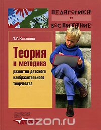 Теория и методика развития детского изобразительного творчества, Т. Г. Казакова