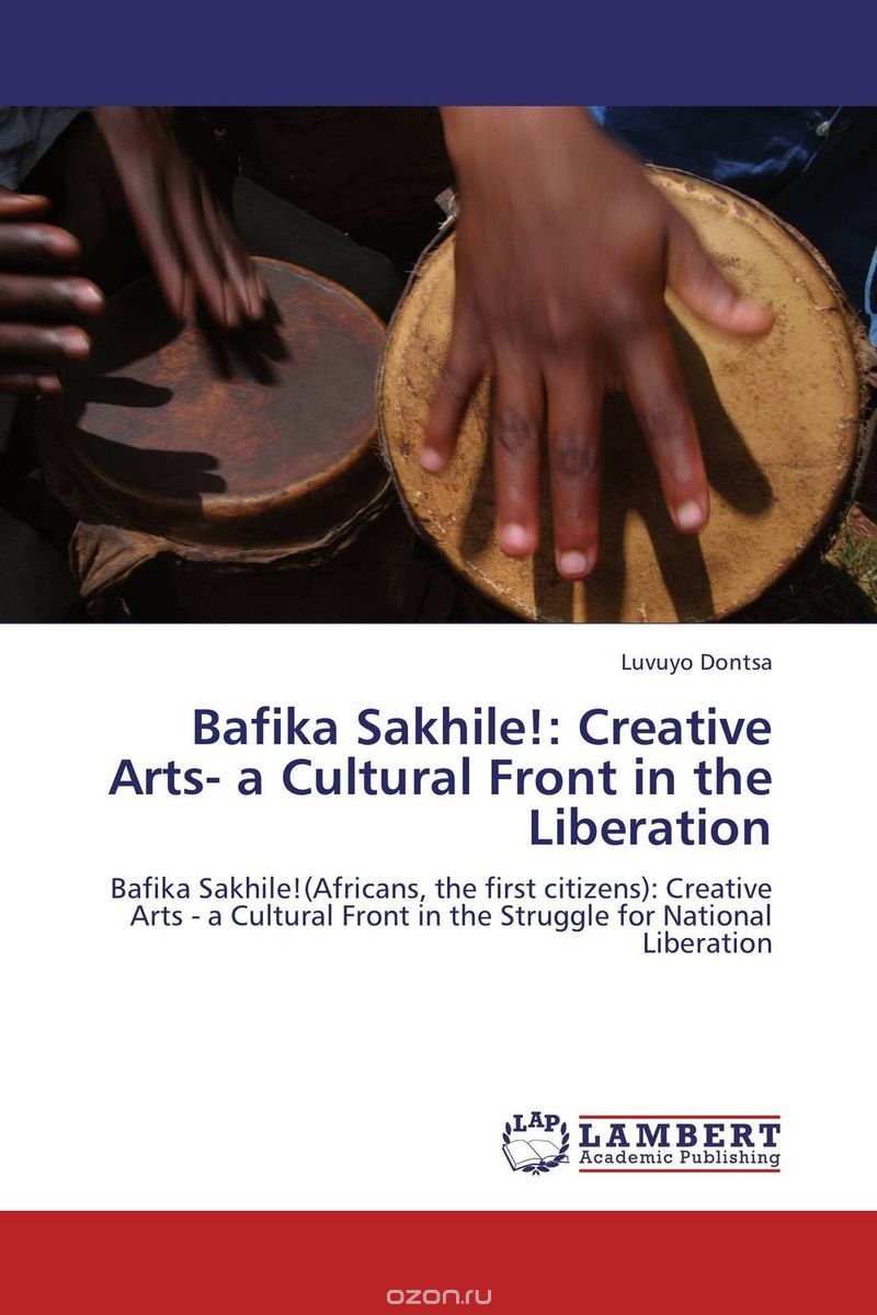 Скачать книгу "Bafika Sakhile!: Creative Arts- a Cultural Front in the Liberation"