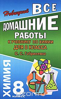 Все домашние работы к учебнику по химии для 8 класса О. С. Габриеляна, А. Р. Новицкий